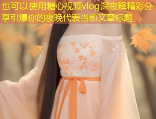 糖心视频vlog深夜释精彩分享引爆你的夜晚