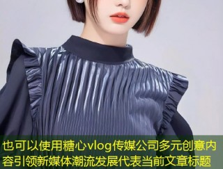 糖心vlog传媒公司多元创意内容引领新媒体潮流发展