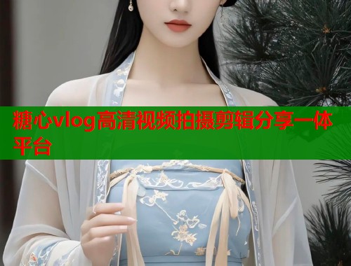 糖心vlog高清视频拍摄剪辑分享一体平台  第1张